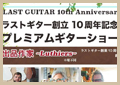 LAST GUITAR 10TH ANNIVERSARY PREMIUM GUITAR SHOW