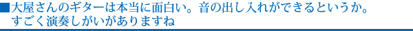 大屋さんのギターは本当に面白い。音の出し入れができるというか。すごく演奏しがいがありますね